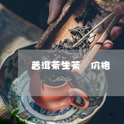 普洱茶生茶 价格/2023041298471